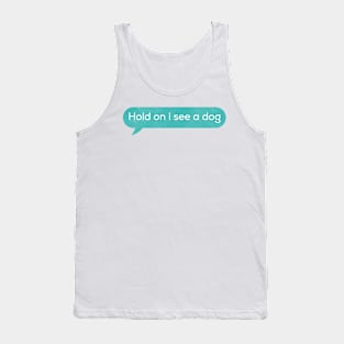 Funny dog , hold on i see a dog Tank Top